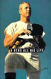 Hero All His Life Merlyn, Mickey Jr., David, and Dan Mantle A Memoir 