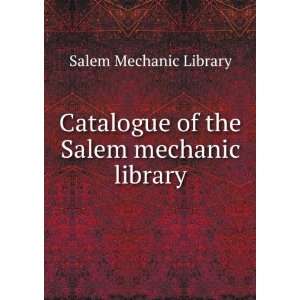   Catalogue of the Salem mechanic library Salem Mechanic Library Books