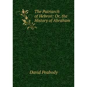   Patriarch of Hebron Or, the History of Abraham David Peabody Books