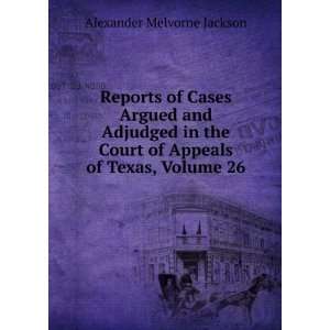   Cases Argued and Adjudged in the Court of Appeals of Texas, Volume 26