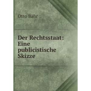  Der Rechtsstaat Eine publicistische Skizze Otto BÃ¤hr 