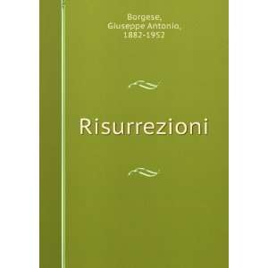  Risurrezioni: Giuseppe Antonio, 1882 1952 Borgese: Books