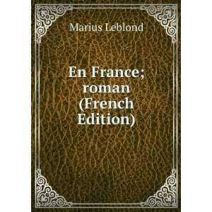  En France; roman (French Edition): Marius Leblond: Books