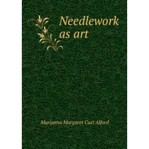  Needlework as art Marianna Margaret Cust Alford Books