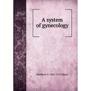  A system of gynecology Matthew D. 1845 1921 Mann Books