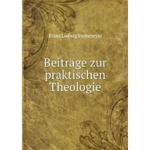   zur praktischen Theologie Franz Ludwig Steinmeyer  Books