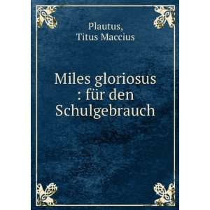  Miles gloriosus  fÃ¼r den Schulgebrauch Titus Maccius 