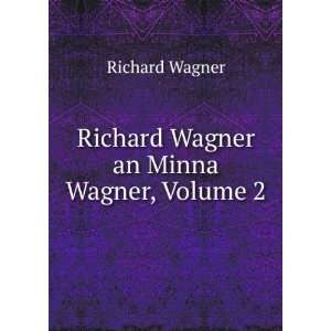    Richard Wagner an Minna Wagner, Volume 2 Richard Wagner Books