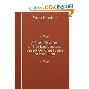   of the Lepidoptera Based On Characters of the Pupa Edna Mosher Books