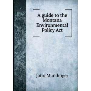   guide to the Montana Environmental Policy Act: John Mundinger: Books