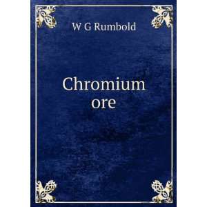  Chromium ore W G Rumbold Books
