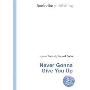  Never Gonna Give You Up: Ronald Cohn Jesse Russell: Books