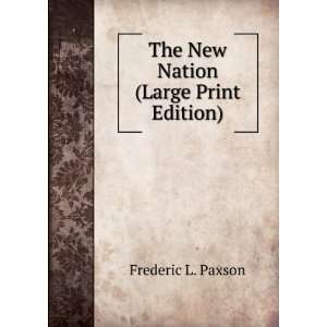    The New Nation (Large Print Edition) Frederic L. Paxson Books