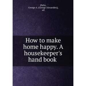   home happy. A housekeepers hand book  George A. [Peltz Books