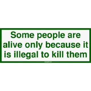  Some people are alive only because it is illegal to kill 