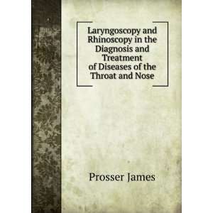   Treatment of Diseases of the Throat and Nose. Prosser James Books