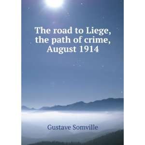   road to Liege, the path of crime, August 1914 Gustave Somville Books