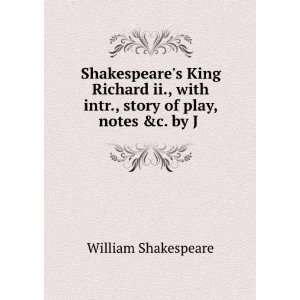   Richard ii., with intr., story of play, notes &c. by J . William
