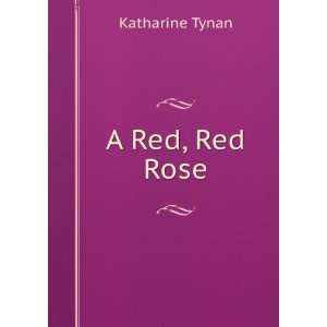  A Red, Red Rose Katharine Tynan Books