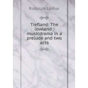   lowland  musicdrama in a prelude and two acts Rudolph Lothar Books