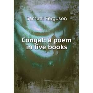  Congal a poem in five books Samuel Ferguson Books