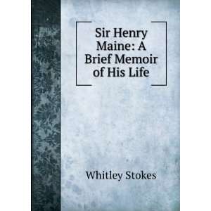 Sir Henry Maine A Brief Memoir of His Life Whitley Stokes  