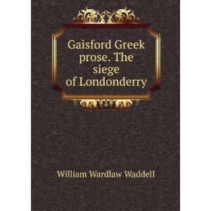   Greek prose. The siege of Londonderry William Wardlaw Waddell Books