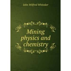  Mining physics and chemistry John Wilfred Whitaker Books