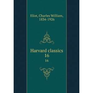    Harvard classics. 16: Charles William, 1834 1926 Eliot: Books