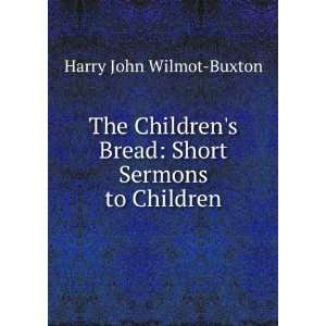   Bread Short Sermons to Children Harry John Wilmot Buxton Books