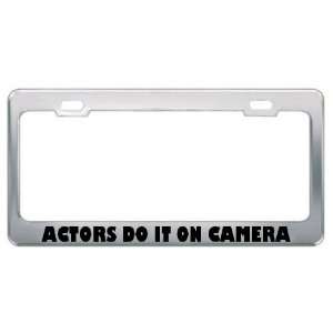 Actors Do It On Camera Careers Professions Metal License Plate Frame 