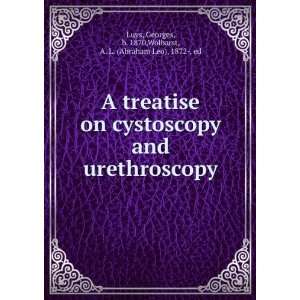  A treatise on cystoscopy and urethroscopy Georges, b 