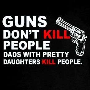   Kill People Dads With Pretty Daughters Kill People Dadd Funny T Shirt