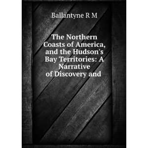   Bay Territories A Narrative of Discovery and . Ballantyne R M Books