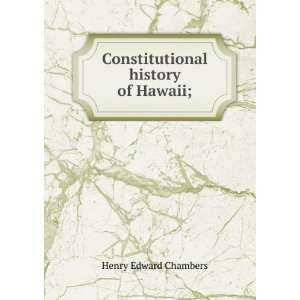  Constitutional history of Hawaii; Henry Edward Chambers 