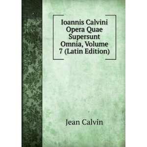 Ioannis Calvini Opera Quae Supersunt Omnia, Volume 7 (Latin Edition 