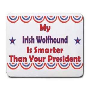  My Irish Wolfhound Is Smarter Than Your President Mousepad 