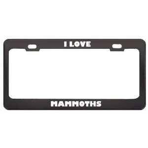  I Love Mammoths Animals Metal License Plate Frame Tag 