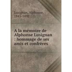  A la mÃ©moire de Alphonse Lusignan  hommage de ses amis 