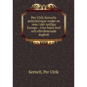    Utur hans bref och efterlemnade dagbok Per Ulrik Kernell Books