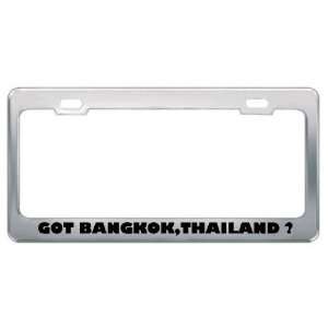 Got Bangkok,Thailand ? Location Country Metal License Plate Frame 