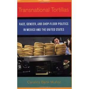  Transnational Tortillas Race, Gender, and Shop Floor 