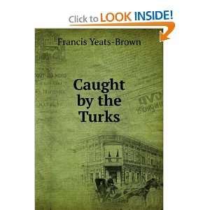 Caught by the Turks Francis Yeats Brown Books