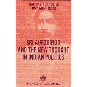 Sri Aurobindo and the new thought in Indian politics Being a study in 