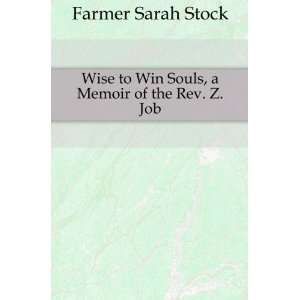  Wise to Win Souls, a Memoir of the Rev. Z. Job Farmer 