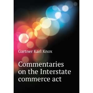  Commentaries on the Interstate commerce act Gartner Karl 