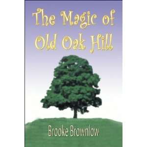  The Magic of Old Oak Hill (9781424102235): Brooke Brownlow 