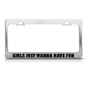 Girls Just Wanna Have Fun Humor Funny Metal license plate frame Tag 