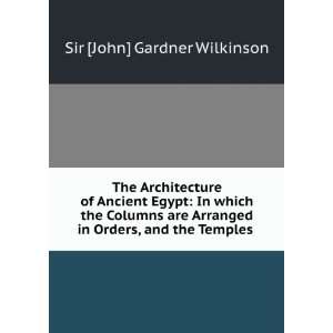  The Architecture of Ancient Egypt In which the Columns 