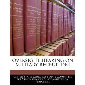  HEARING ON MILITARY RECRUITING (9781240548736): United States 